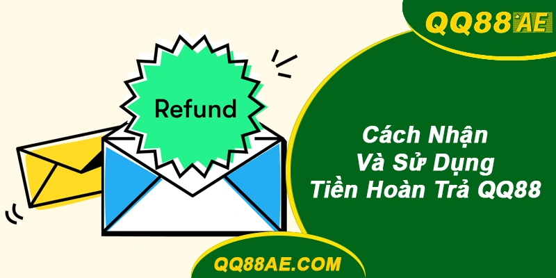Cách Nhận và Sử Dụng Tiền Hoàn Trả QQ88