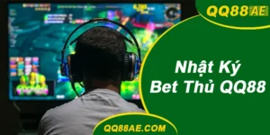Nhật Ký Bet Thủ QQ88